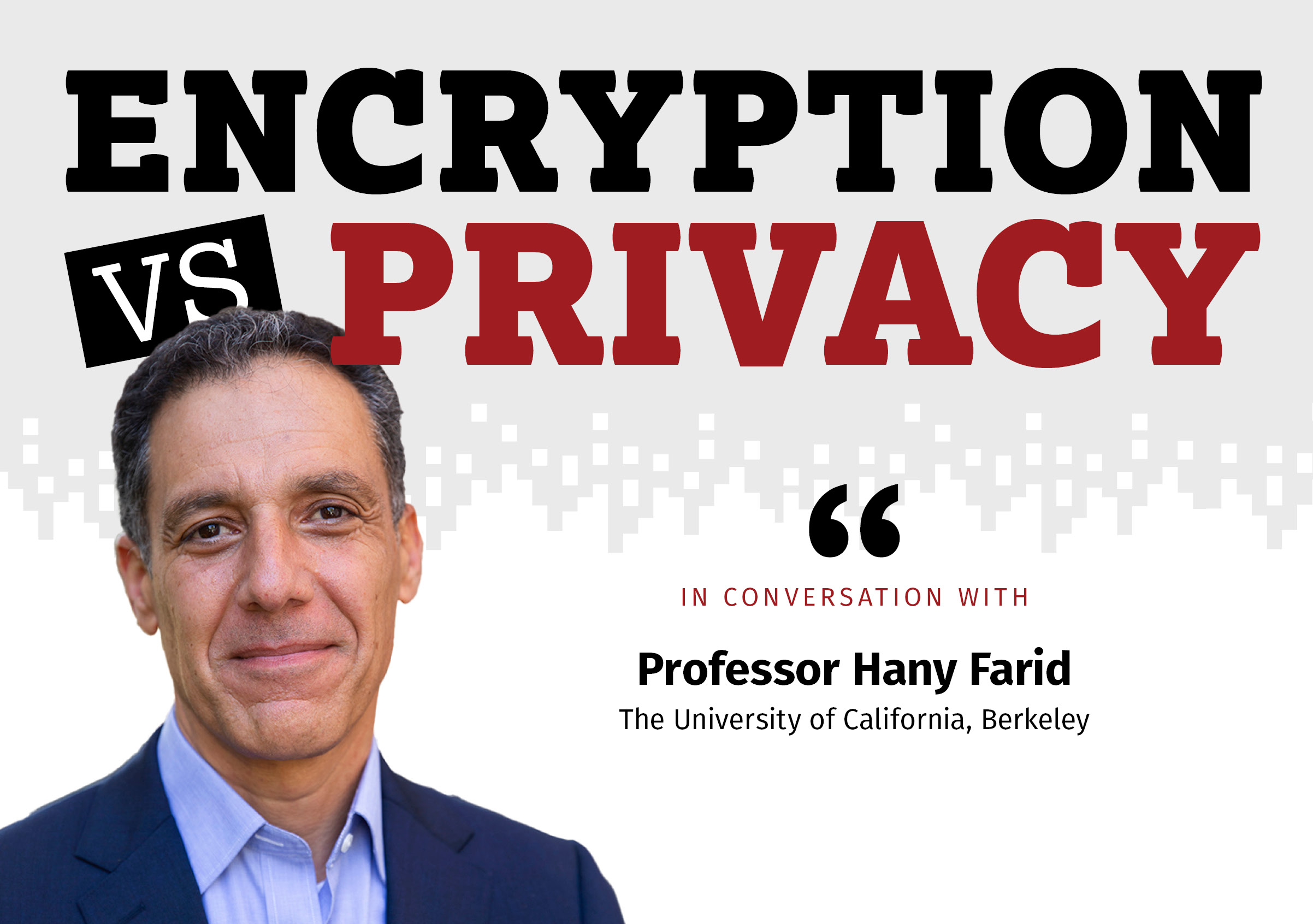 Encryption Vs. Privacy: In Conversation with Professor Hany Farid